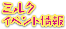ミルクイベント情報